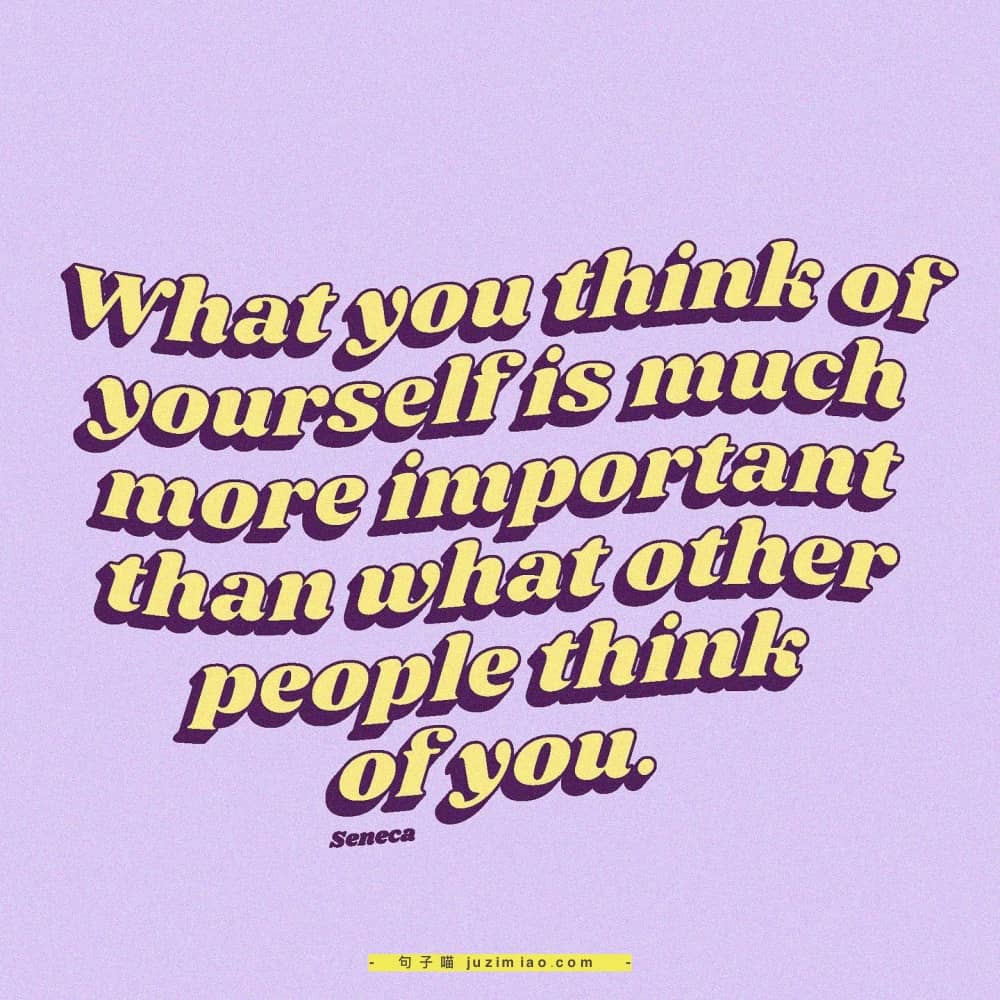 what you think of yourself is much more important than what other people think of you.
