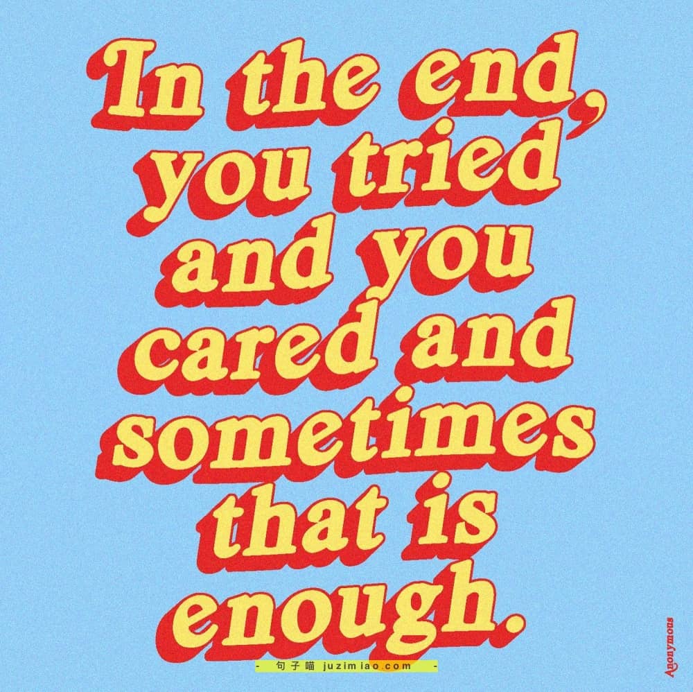 in the end, you tried and you cared and sometimes that is enough.