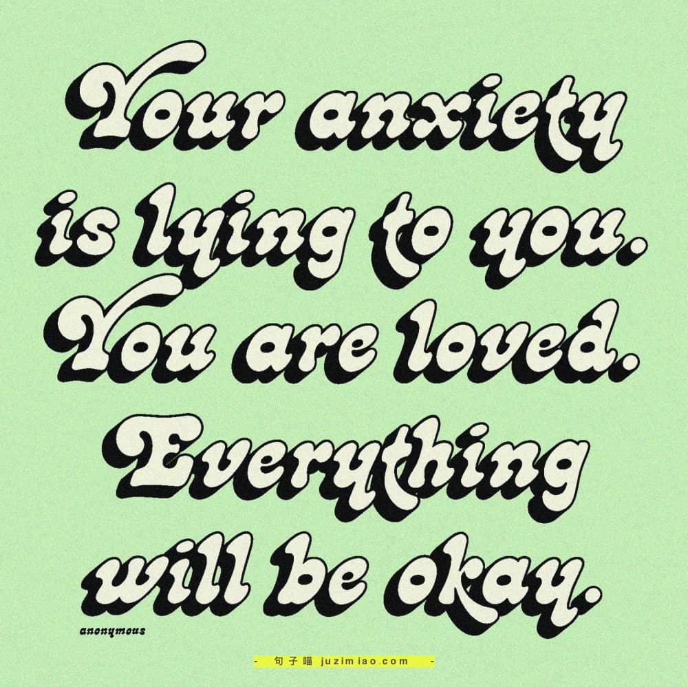 your anxiety is lying to you. you are loved. everything will be okay.