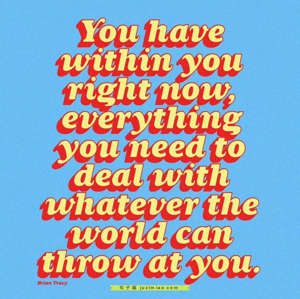 you have within you right now, everything you need to deal with whatever the world can throw at you.