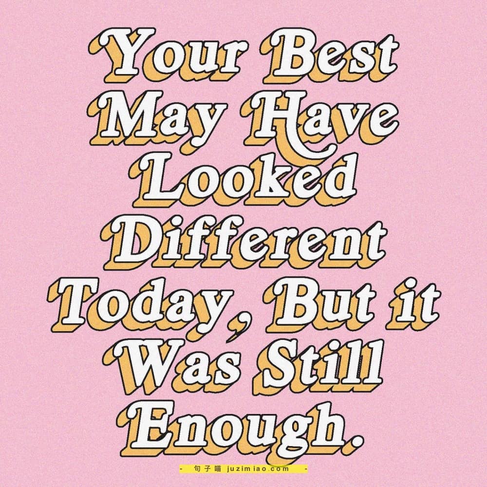 your best may have looked different today, but it was still enough.