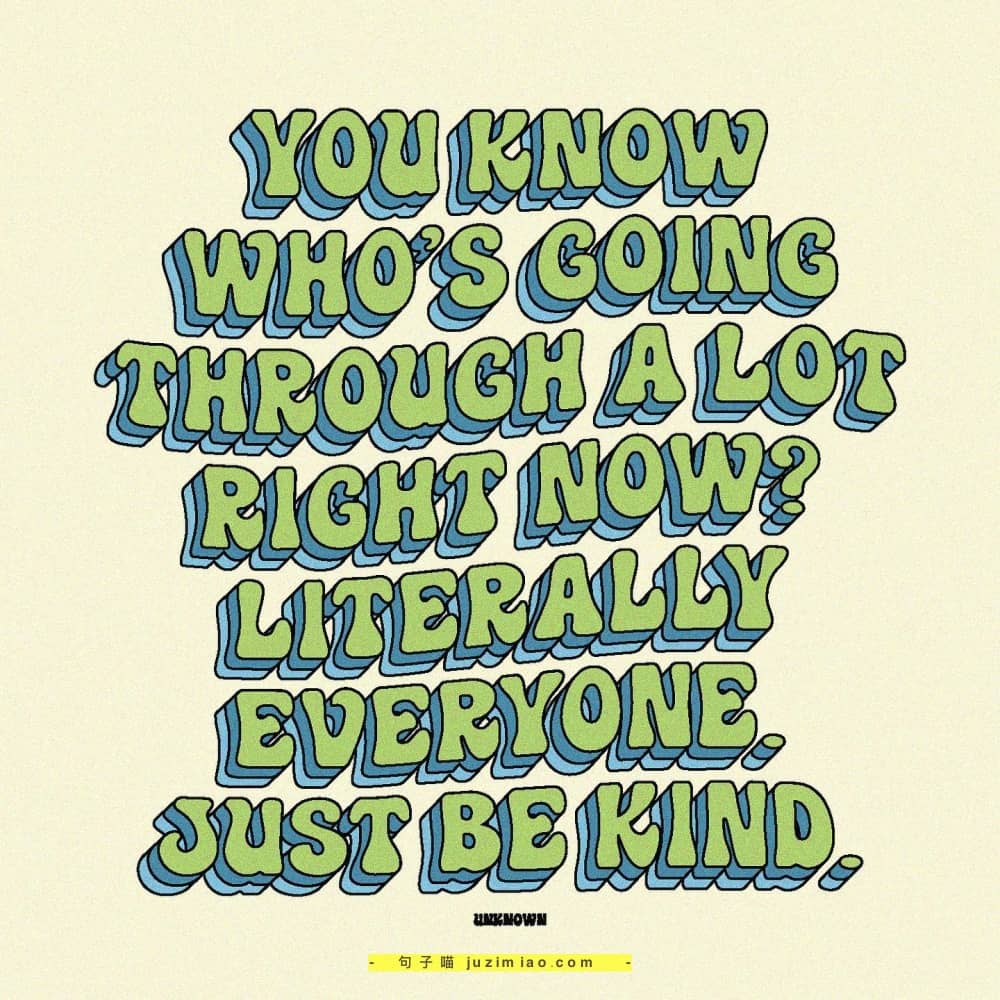you know who’s going through a lot right now? literally everyone. just be kind.