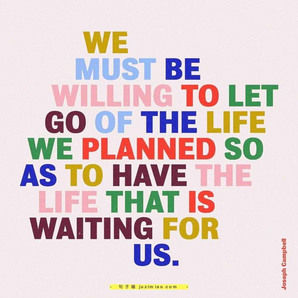 we must be willing to let go of the life we planned so as to have the life that is waiting for us.