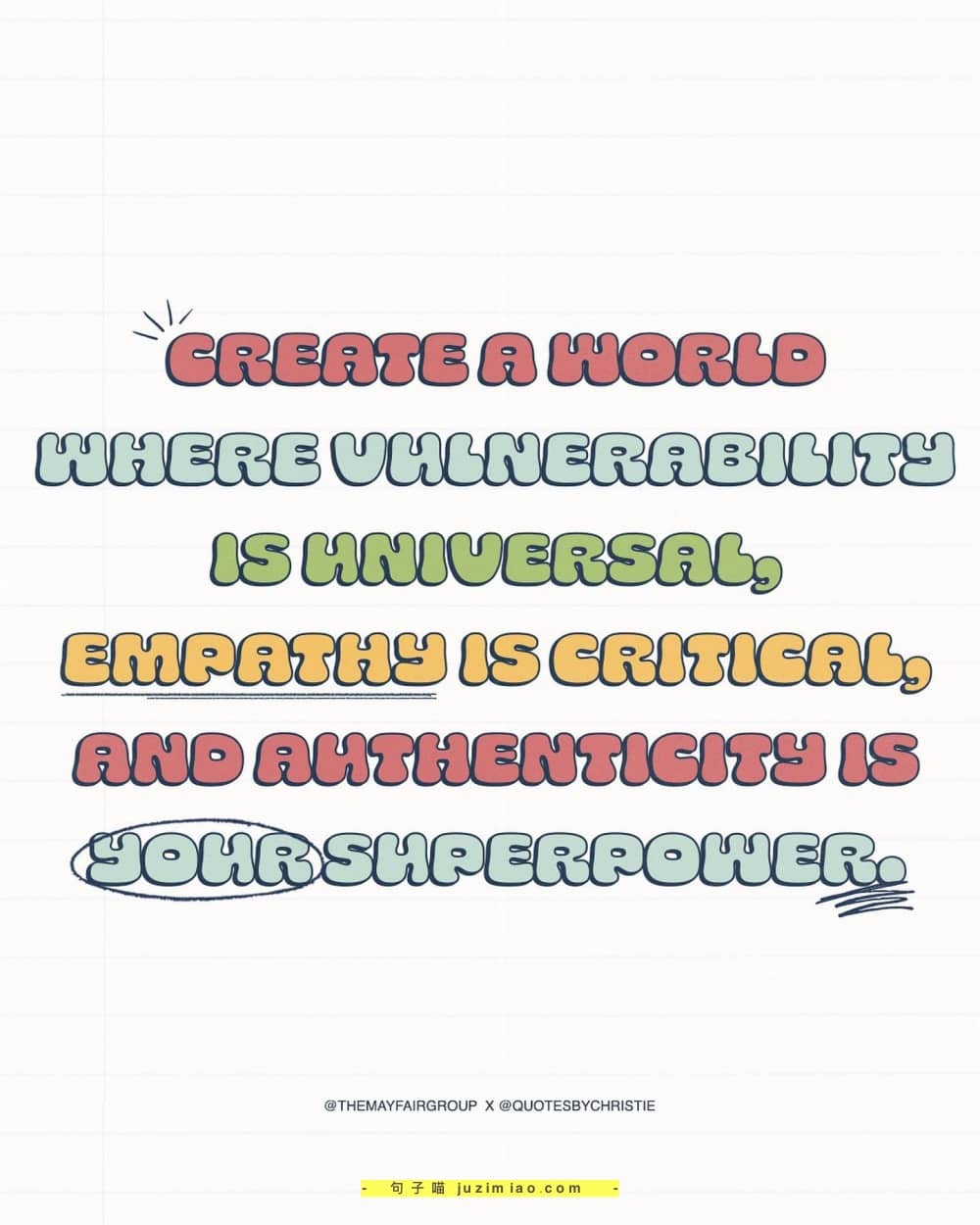 create a world where vulnerability is universal, empathy is critical, and authenticity is your superpower.