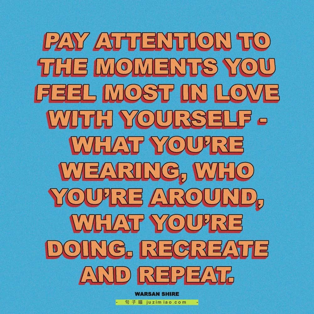 pay attention to the moments you feel most in love with yourself –  what you’re wearing, who you’re around, what you’re doing. recreate and repeat.