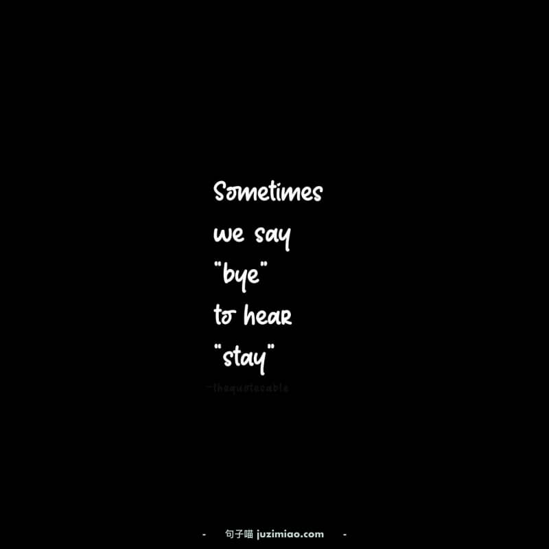 Sometimes we say “bye” to hear “stay”