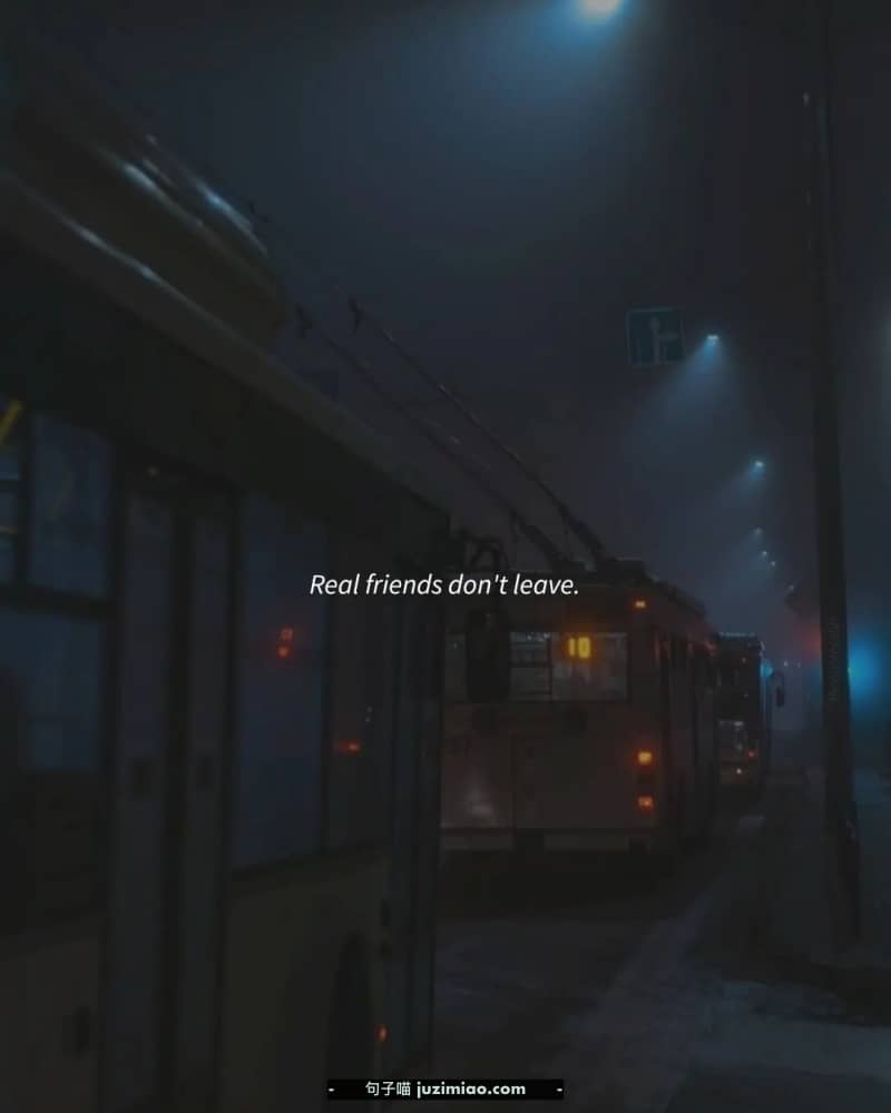 Real friends don’t leave.