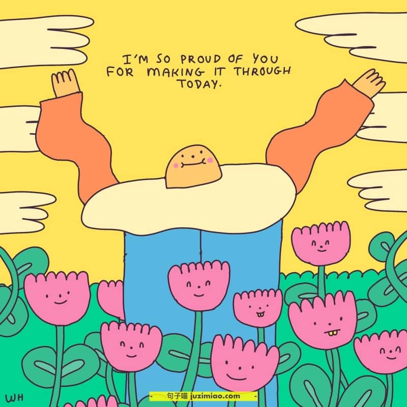 i’m so proud of you for making it through today.