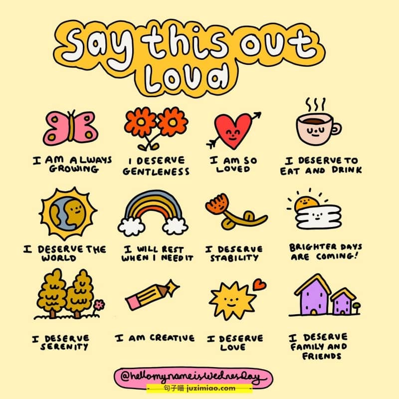 say this out loud. i am always growing, i deserve gentleness, i am so loved, i deserve to eat and drink, i deserve the world, i will rest when i need it, i deserve stability, brighter days and coming!
