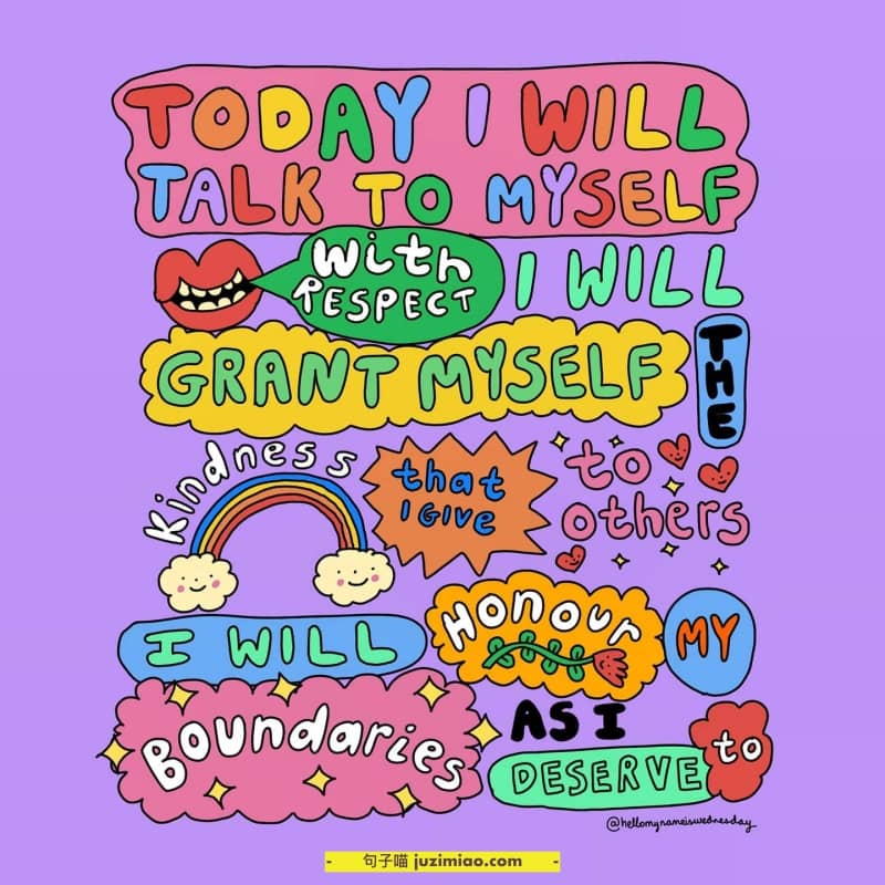 today i will talk to myself with respect, i will grant myself the kindness that i give to others. i will hnour my boundaries as i deserve to.