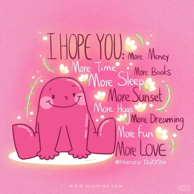 i hope you: more mondy, more time, more books, more sleep, more sunset, more hugs, more dreaming, more fun, more love.